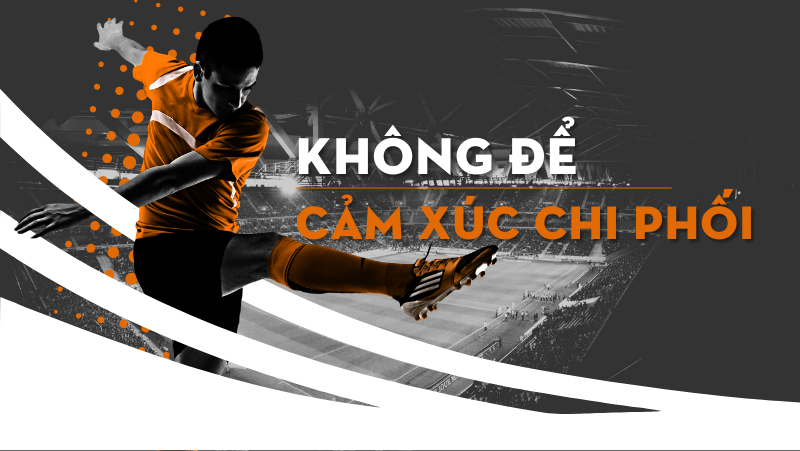 cach-chien-thang-nha-cai-khong-de-cam-xuc-chi-phoi