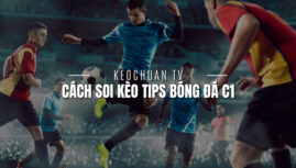 Cách soi kèo tips bóng đá C1 toàn tập từ A đến Z