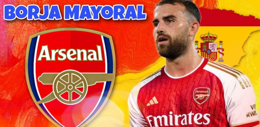 Arsenaltính chi 23 triệu bảng chiêu mộ Borja Mayoral