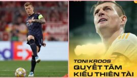 Toni Kroos: Quyết tâm và thành tựu kiểu thiên tài